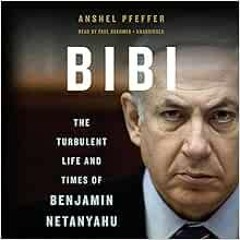 Open PDF Bibi: The Turbulent Life and Times of Benjamin Netanyahu by Anshel Pfeffer