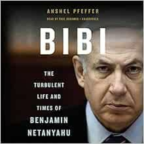 [GET] [EBOOK EPUB KINDLE PDF] Bibi: The Turbulent Life and Times of Benjamin Netanyahu by Anshel Pfe