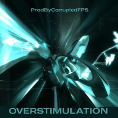 ProdByCorruptedFPS - Overstimulation #phillyclub