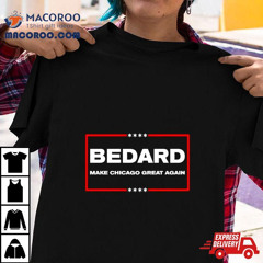 Bedard Make Chicago Great Again Shirt