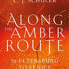 READ EBOOK 📬 Along the Amber Route: St. Petersburg to Venice by  C. J. Schüler EPUB