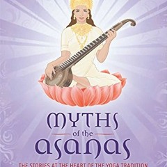 ❤️ Read Myths of the Asanas: The Ancient Origins of Yoga by  Alanna Kaivalya,Arjuna van der Kooi