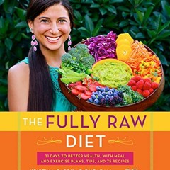 VIEW [PDF EBOOK EPUB KINDLE] The Fully Raw Diet: 21 Days to Better Health, with Meal and Exercise Pl
