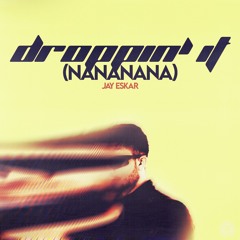 Jay Eskar - Droppin' It (Nananana)