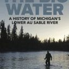 [Download PDF] The Big Water: A History of Michigan’s Lower Au Sable River - Thomas A. Buhr