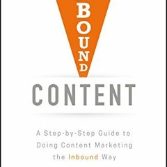View [KINDLE PDF EBOOK EPUB] Inbound Content: A Step-by-Step Guide To Doing Content M