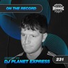 DJ Planet Express - On The Record #231 DJ mix artwork - Electronic music tracklist cover image