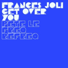 Frances Joli - Get Over You (Pete Le Freq Refreq)
