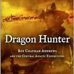 [ACCESS] PDF EBOOK EPUB KINDLE Dragon Hunter: Roy Chapman Andrews and the Central Asiatic Expedition