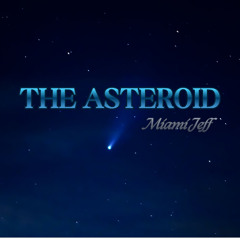 "THE ASTEROID" (Video -https://youtu.be/aUd5IVGX67k)