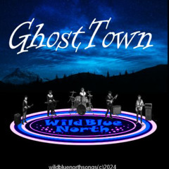 Wild Blue North -  "Ghost Town " wildbluenorthsongs(c)2024