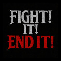 Fight It! End It!