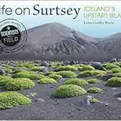 Access EBOOK 🗃️ Life On Surtsey: Iceland's Upstart Island (Scientists in the Field)