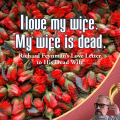 I love my wife. My wife is dead. - Richard Feynman’s Love Letter  to His Dead Wife
