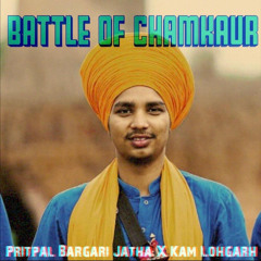 Battle of Chamkaur (feat. Pritpal Singh Bargari) - Kam Lohgarh