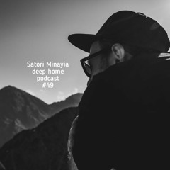Satori Minayia - deep home podcast #049