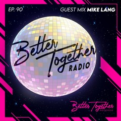 Better Together Radio #90: Mike Lang Mix