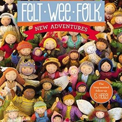 [READ] [EBOOK EPUB KINDLE PDF] Felt Wee Folk - New Adventures: 120 Enchanting Dolls b