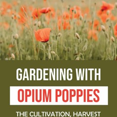 PDF BOOK Gardening With Opium Poppies: The Cultivation, Harvest And Pharmacology