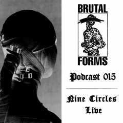 Podcast 015 - Nine Circles Live x Brutal Forms