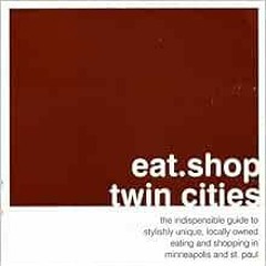 View PDF EBOOK EPUB KINDLE eat.shop twin cities: The Indispensable Guide to Stylishly