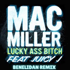 Mac Miller & Juicy J - Lucky Ass Bitch (Benelidan Remix)