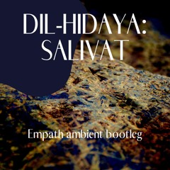 Dil - Hidaya: Salivat [Empath Ambient Bootleg] FREE DL!