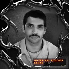 IN•FER•NAL PODCAST #138 - KAHAN
