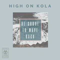 High on kola - Be Shore to Wave Back