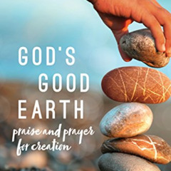 Access EBOOK 📗 God's Good Earth: Praise and Prayer for Creation by  Anne Rowthorn &