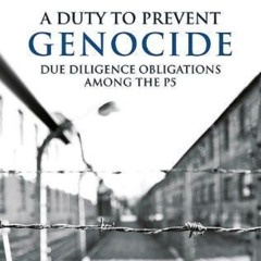 [Access] EBOOK 📨 A Duty to Prevent Genocide: Due Diligence Obligations among the P5