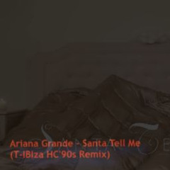 Ariana Grande - Santa Tell Me (T-IBIza HC'90s Remix)