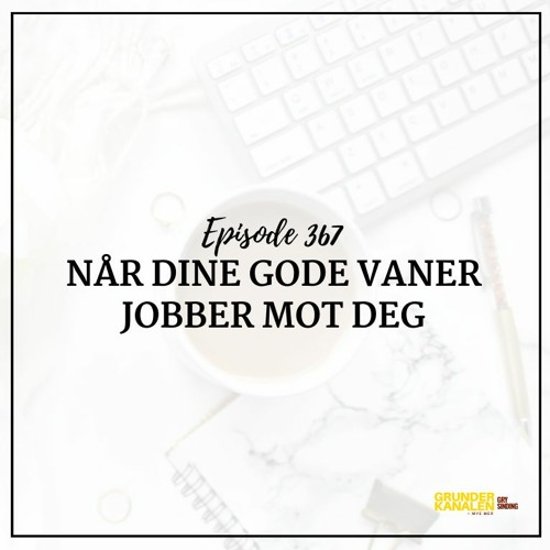 Stream 367: Når dine gode vaner jobber mot deg by GrunderKanalen + Mye Mer  | Listen online for free on SoundCloud