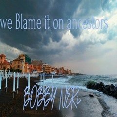 We Blame It On The Ancestors