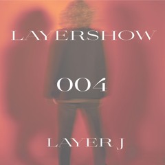 LAYERSHOW 004 | Layer J
