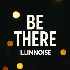 Illinnoise_BeThere