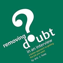 $PDF$/READ⚡ Removing Doubt in an Interview: A Better Approach to Getting the Job You Want