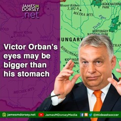 Victor Orban’s Eyes May Be Bigger Than His Stomach