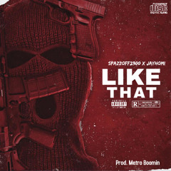 SpazzOff2300 X JayHomi – LIKE THAT [Prod. Metro Boomin]