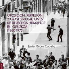 Javier Buces «Oposición, represión y graves violaciones de Derechos Humanos en Gipuzkoa (1960-1975)»