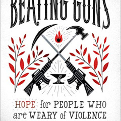 Access PDF 📂 Beating Guns: Hope for People Who Are Weary of Violence by  Shane Claib