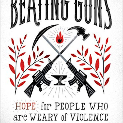 [Read] EPUB 💛 Beating Guns: Hope for People Who Are Weary of Violence by  Shane Clai