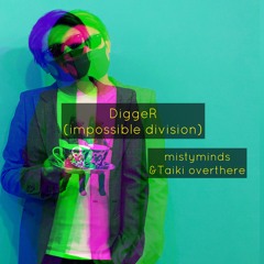 DiggeR(impossible Division) feat.mistyminds
