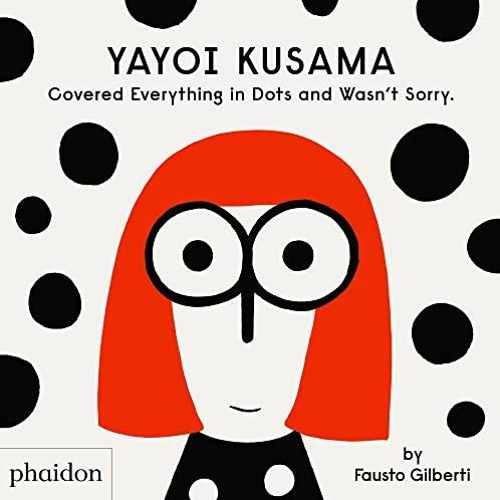 [ACCESS] EBOOK 📙 Yayoi Kusama Covered Everything in Dots and Wasn't Sorry. by  Faust