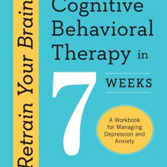 Retrain Your Brain: Cognitive Behavioral Therapy in 7 Weeks: A Workbook for Managing Depression an