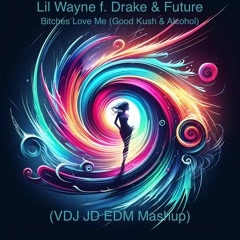 Lil Wayne F. Drake & Future - Bitches Love Me (Good Kush & Alcohol)(VDJ JD EDM Mashup)
