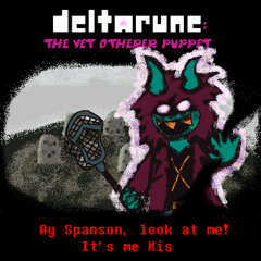 Ay Spanson, look at me! It's me Kis [Deltarune: The Yet Otherer Puppet]