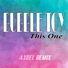 Bubble toy - This one (Axcel Extended Mix) Radio Edit