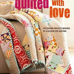 READ [EPUB KINDLE PDF EBOOK] Quilted with Love: Patchwork projects inspired by a pass