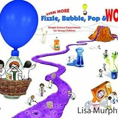 PDF [READ] ⚡ Even More Fizzle, Bubble, Pop & Wow!: Simple Science Experiments for Young Children
